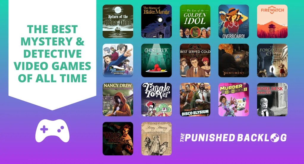 A teal and purple background with a white banner and teal text that says: "The Best Mystery & Detective Video Games of All Time" with the covers of 17 video games: Return of. the Obra Dinn, The Seance of Blake manor, The Case of the Golden Idol, Overboard!, Firewatch, Phoenix Wright: Ace Attorney: Trilogy, Ghost Trick: Phantom Detective, Best Served Cold, Pentiment, The Forgotten City, Nancy Drew, Tangle Tower, Disco Elysium, Murder By Numbers, Hotel Dusk: Room 215, The Wolf Among Us, Aviary Attorney. Plus, the logo of The Punished Backlog in the corner.