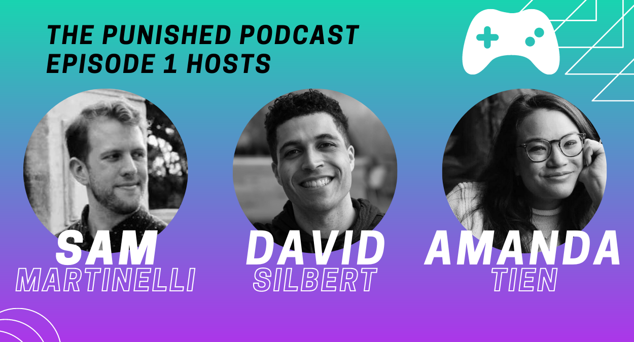 The Punished Podcast Episode 1 Hosts - Sam Martinelli, David Silbert, Amanda Tien