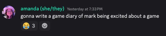 A Discord chat screenshot of saying "gonna write a game diary of mark being excited about a game" 
