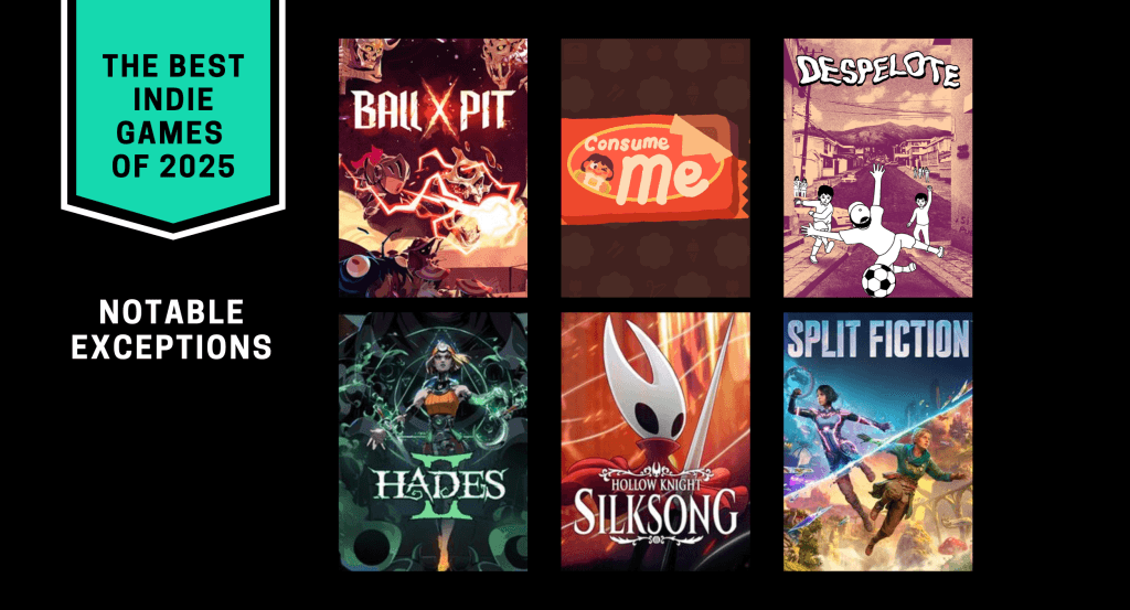 A graphic with a black background and teal text that says: "The Best Indie Games of 2025: Notable Exceptions" and shows the cover art for Ball x Pit, Consume Me, Despelote, Hades II, Hollow Knight: Silksong, and Split Fiction