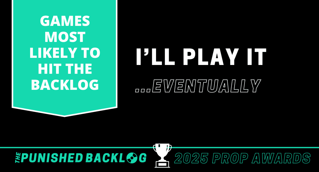 A black graphic with white text sharing "Games Most Likely to hit the backlog: I'll Play It...Eventually -  The Punished Backlog's 2025 Prop Awards" 