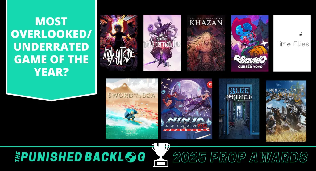 A black graphic with white text sharing "Most Overlooked/Underrated Game of the Year - The Punished Backlog's 2025 Prop Awards" showing cover art for Look Outside, Lost in Random, The First Berserker: Khazan, Pipistrello and the Cursed Yoyo, Time Flies, Sword of the Sea, Ninja Gaiden: Ragebound, Blue Prince, Monster Hunter Wilds