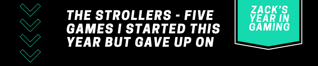A black graphic with white text that reads: "Zack's Year in Gaming: The Strollers - Five Games I Started This Year But Gave Up On" 