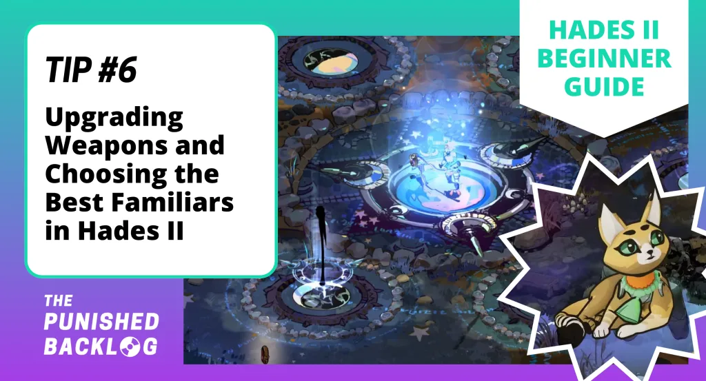 An image with text that reads "Hades II Beginner Guide - Tip #6: Upgrading Weapons and Choosing. thebest Familiars in Hades II!" with a screenshot of Melinoe standing. in the Silver Pool and an emphasis on Toula the Cat, all on a teal and purple background and the logo for The Punished Backlog in the corner
