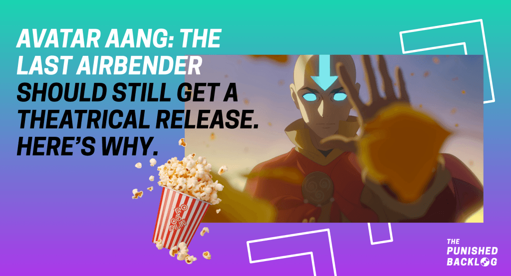 A graphic with the text: "Avatar Aang: The Last Airbender Should Still Get at a Theatrical Release. Here's Why" in an op-ed arguing that it should appear in theaters and not just streaming on Paramount+, discussing the economics and caliber of the art. This text is next to an image of Avatar Aang from the trailer on top of a teal-and-purple gradient background and a graphic of movie theater popcorn. The logo for The Punished Backlog is in the corner. 