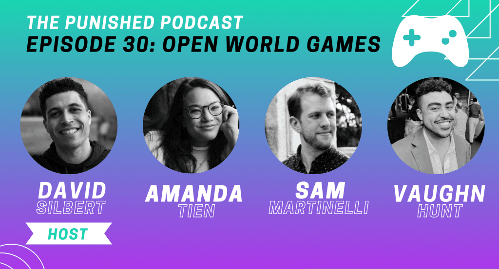 A graphic with a teal and purple gradient background. Text at the top reads "The Punished Podcast - Episode 30: Open World Games" and then shows the headshots of four video game journalists and their names: David Silbert (Host), Amanda Tien, Sam Martinelli, and Vaughn Hunt. 