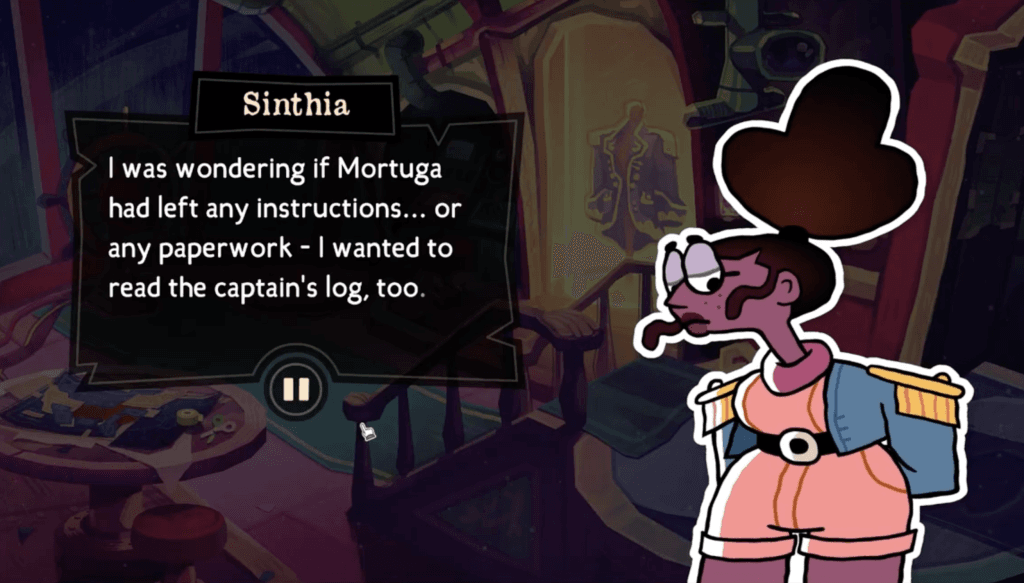 A screenshot of The Mermaid Mask, an indie mystery game - Sinthia Seafoam, a young woman of color wearing a captain's coat as she says, "I was wondering if Mortuga had left any instructions...or any paperwork - I wanted to read the captain's log, too." 